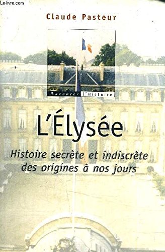 L'Élysée : Histoire secrète et indiscrète des origines à nos jours Books