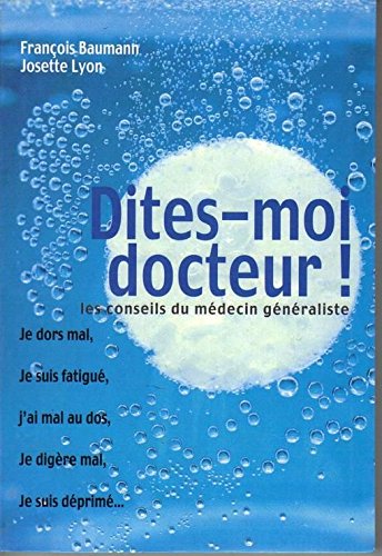 DITES MOI DOCTEUR LES CONSEILS DU MEDECIN GENERALISTE - FRANCOIS BAUMANN JOSETTE LYON book