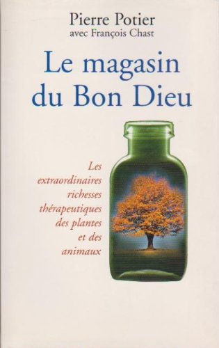 Le magasin du Bon Dieu Les extraordinaires richesses thérapeutiques des plantes et des animaux Books