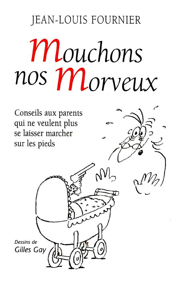 Mouchons nos morveux : Conseils aux parents qui ne veulent plus se laisser marcher sur les pieds Books
