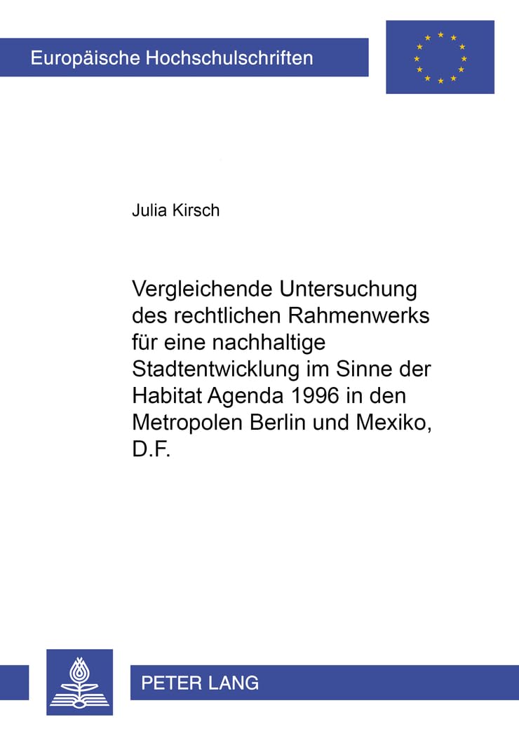Vergleichende Untersuchung Des Rechtlichen Rahmenwerks Fuer Eine Nachhaltige Stadtentwicklung Im Sinne Der Habitat Agenda 1996 in Den Metropolen Berlin Und México, D.F. Law