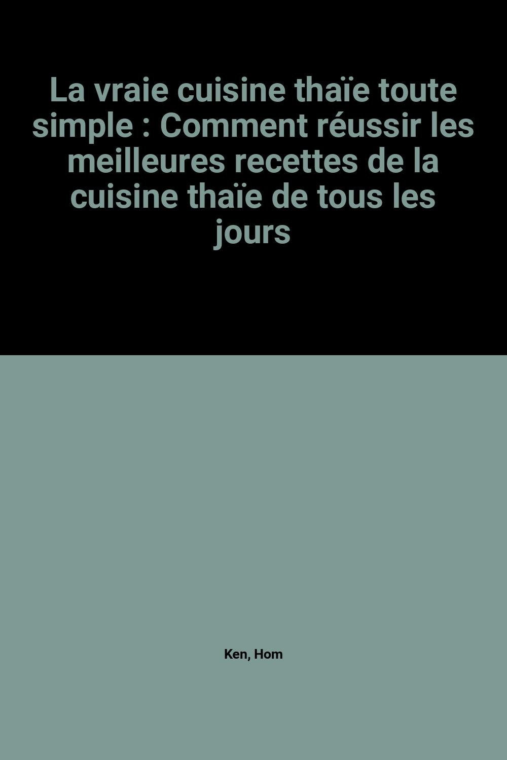 La vraie cuisine thaïe toute simple : Comment réussir les meilleures recettes de la cuisine thaïe de tous les jours Cooking & Enjoying