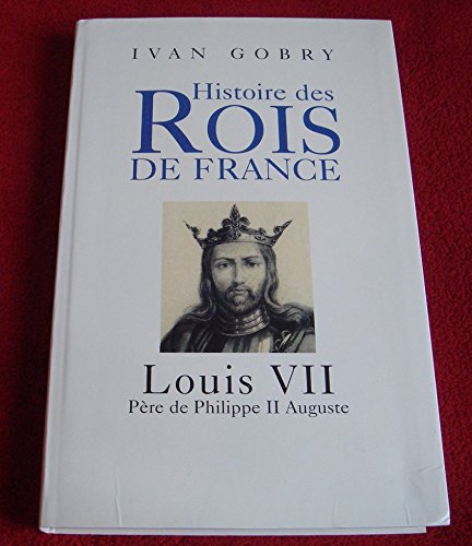 Louis VII : Père de Philippe II Auguste (Histoire des rois de France) book