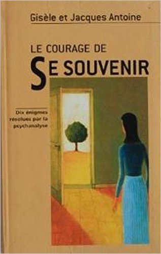 Le courage de se souvenir : Dix énigmes résolues par la psychanalyse book