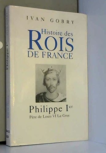 Philippe Ier : Père de Louis VI le Gros (Histoire des rois de France) book