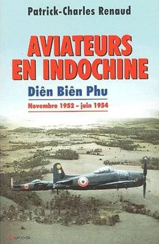 Aviateurs en Indochine - Diên Biên Phu - Novembre 1952 - Juin 1954 Politics & History