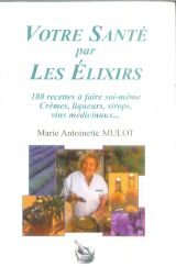 Votre santé par les élixirs : Crèmes, liqueurs, sirops, ratafias, vins médicinaux Books