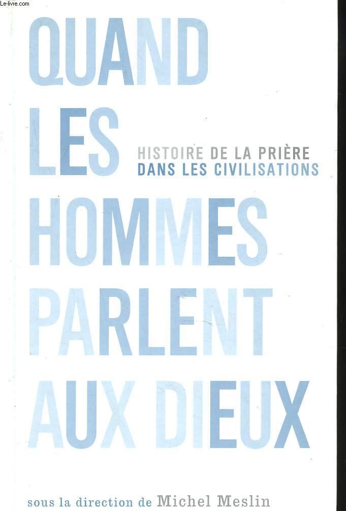 Quand les hommes parlent aux dieux : Histoire de la prière dans les civilisations Books