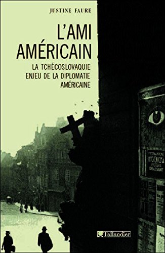 L'ami américain : La Tchécoslovaquie, enjeu de la diplomatie américaine, 1943-1968 Books