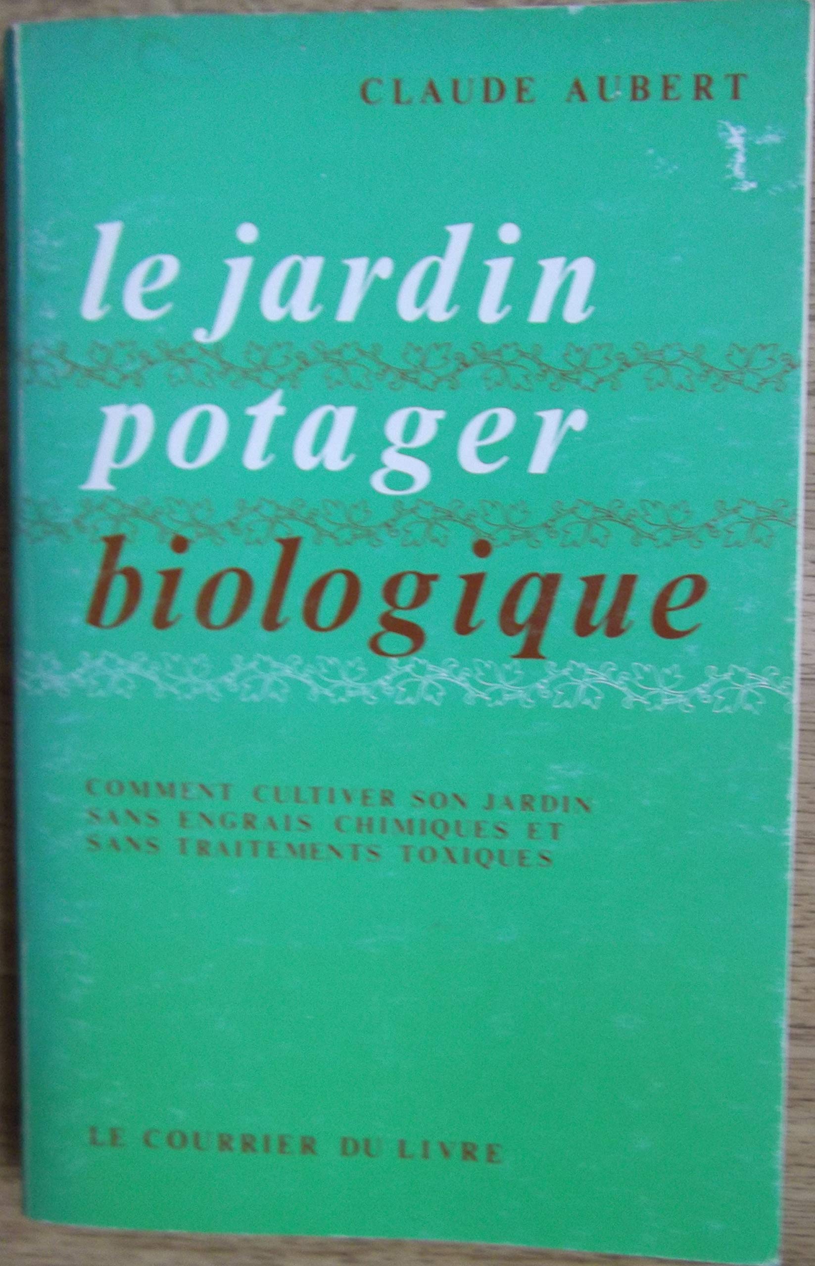 Le Jardin potager biologique ou Comment cultiver son jardin sans engrais chimiques et sans traitements toxiques Books