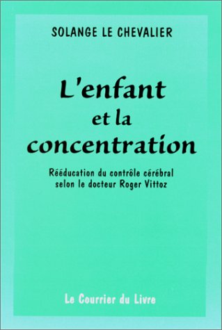 L'enfant et la concentration: Rééducation du contrôle cérébral selon le Dr Roger Vittoz... Books