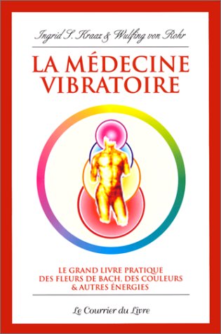 La médecine vibratoire: Le grand livre pratique des fleurs de Bach, des couleurs et autres énergies Books