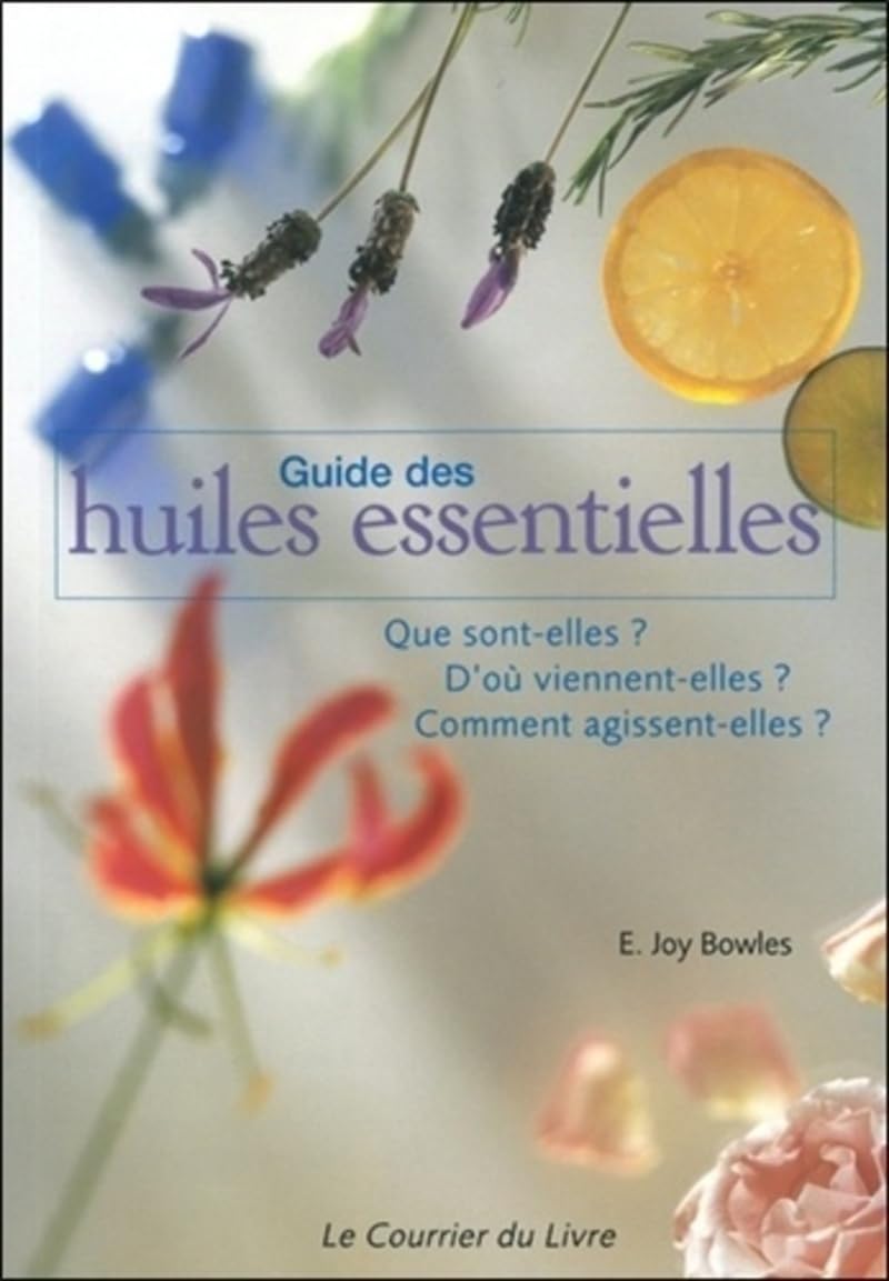 Guide des huiles essentielles - Que sont-elles ? D'où viennent-elles ? Comment agissent-elles ? Health, Nutrition & Fitness
