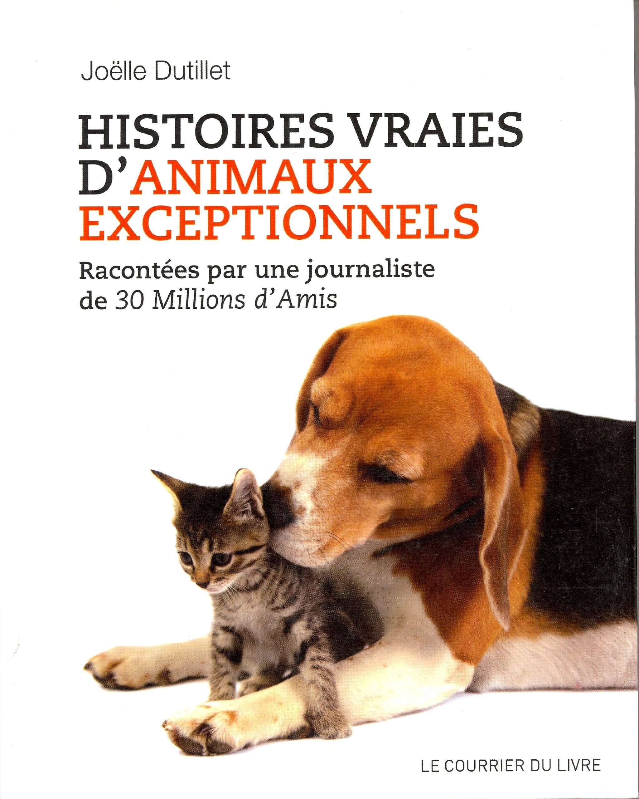 Histoires vraies d'animaux exceptionnels: Racontées par une journaliste de 30 Millions d'Amis Books