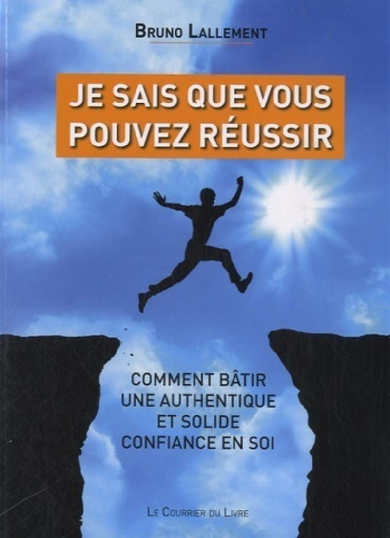 Je sais que vous pouvez réussir: Comment bâtir une authentique et solide confiance en soi Partnership & Love