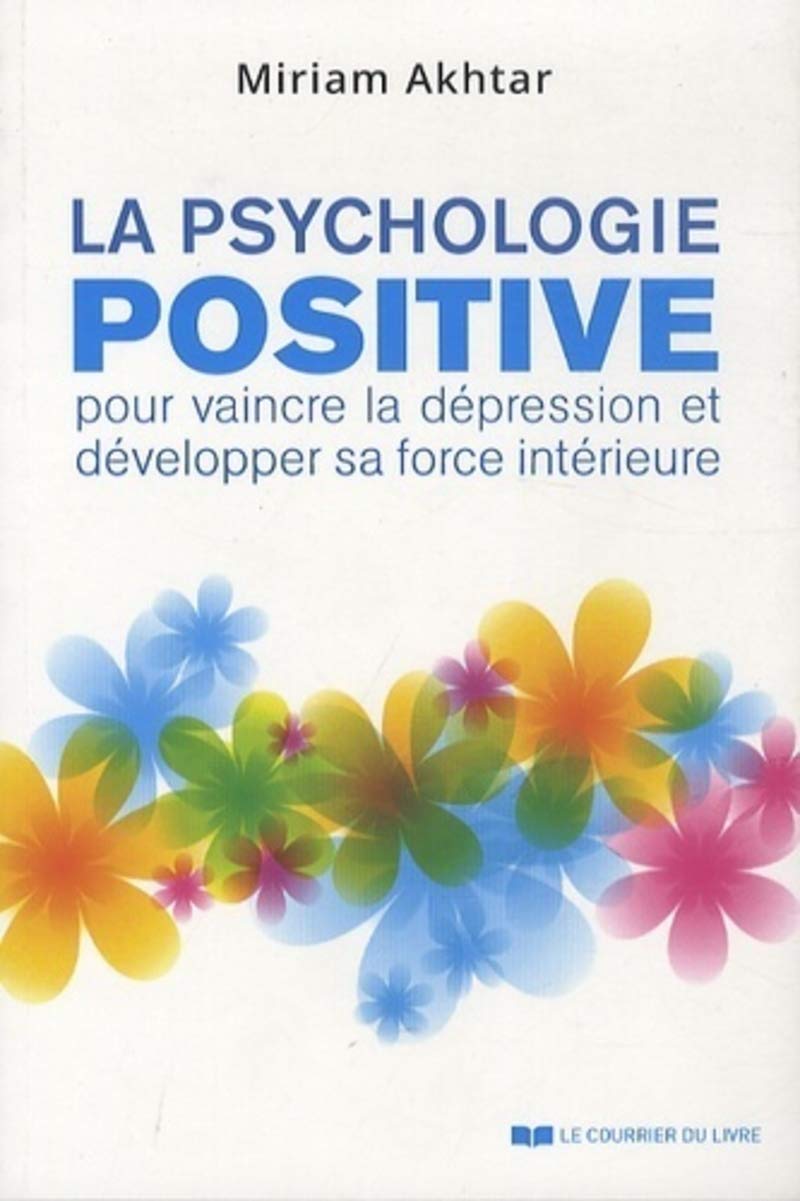 La psychologie positive: Pour vaincre la dépression et développer sa force intérieure Health, Nutrition & Fitness