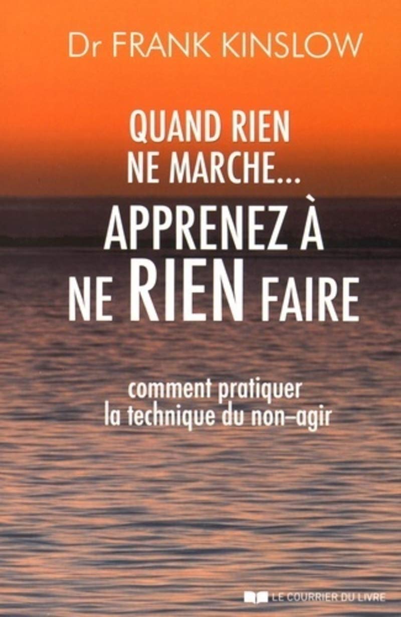 Quand rien ne marche, apprenez à ne rien faire: Comment pratiquer la technique du non-agir Partnership & Love
