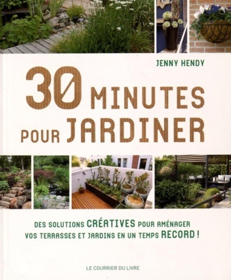 30 minutes pour jardiner: Des solutions créatives, des conseils et des astuces pour avoir un beau jardin en un temps record Garden & Plants