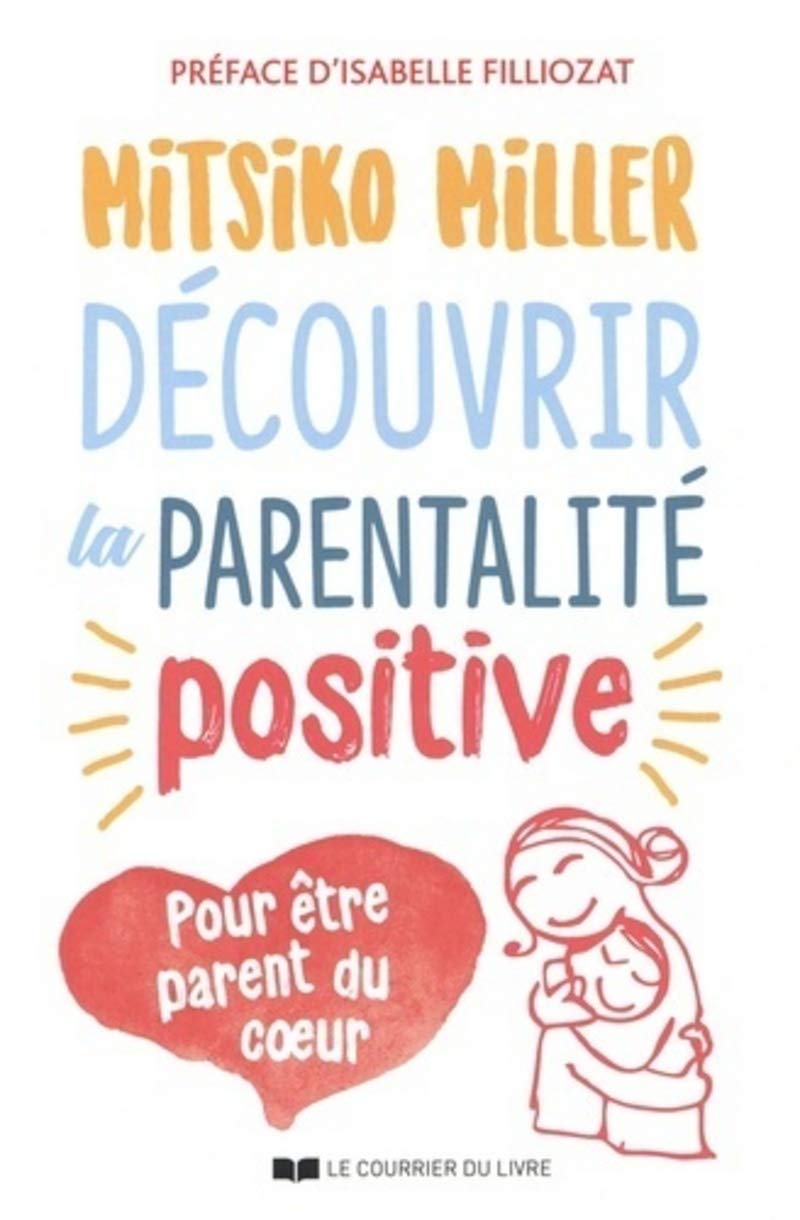 Découvrir la parentalité positive: Pour être parent du coeur Books