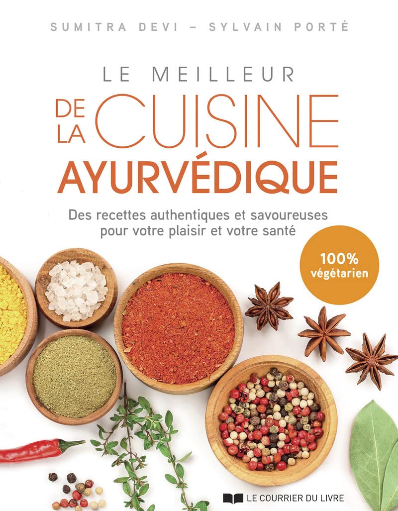 Le meilleur de la cuisine ayurvédique - Des recettes authentiques et savoureuses pour votre plaisir: Des recettes authentiques et savoureuses pour votre plaisir et votre santé Health, Nutrition & Fitness