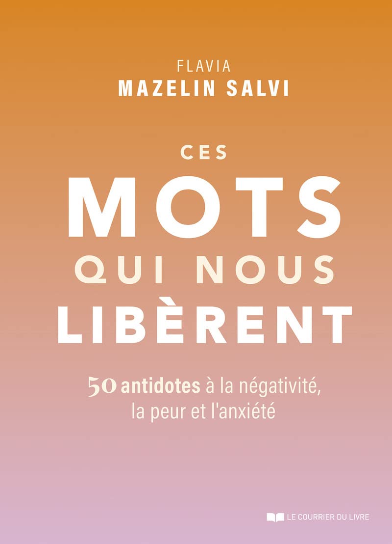 Ces mots qui nous libèrent - 50 antidotes à la négativité, la peur et l'anxiété Partnership & Love