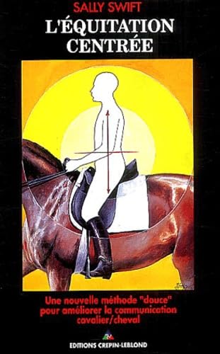 L'équitation centrée: Une nouvelle méthode "douce" pour améliorer la communication cavalier/cheval Leisure & Fun