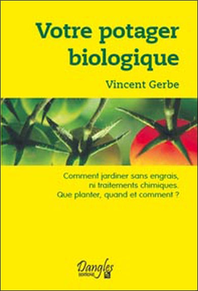 Votre potager biologique : comment jardiner sans engrais ni traitements chimiques : que planter, quand et comment ? Parents & Children