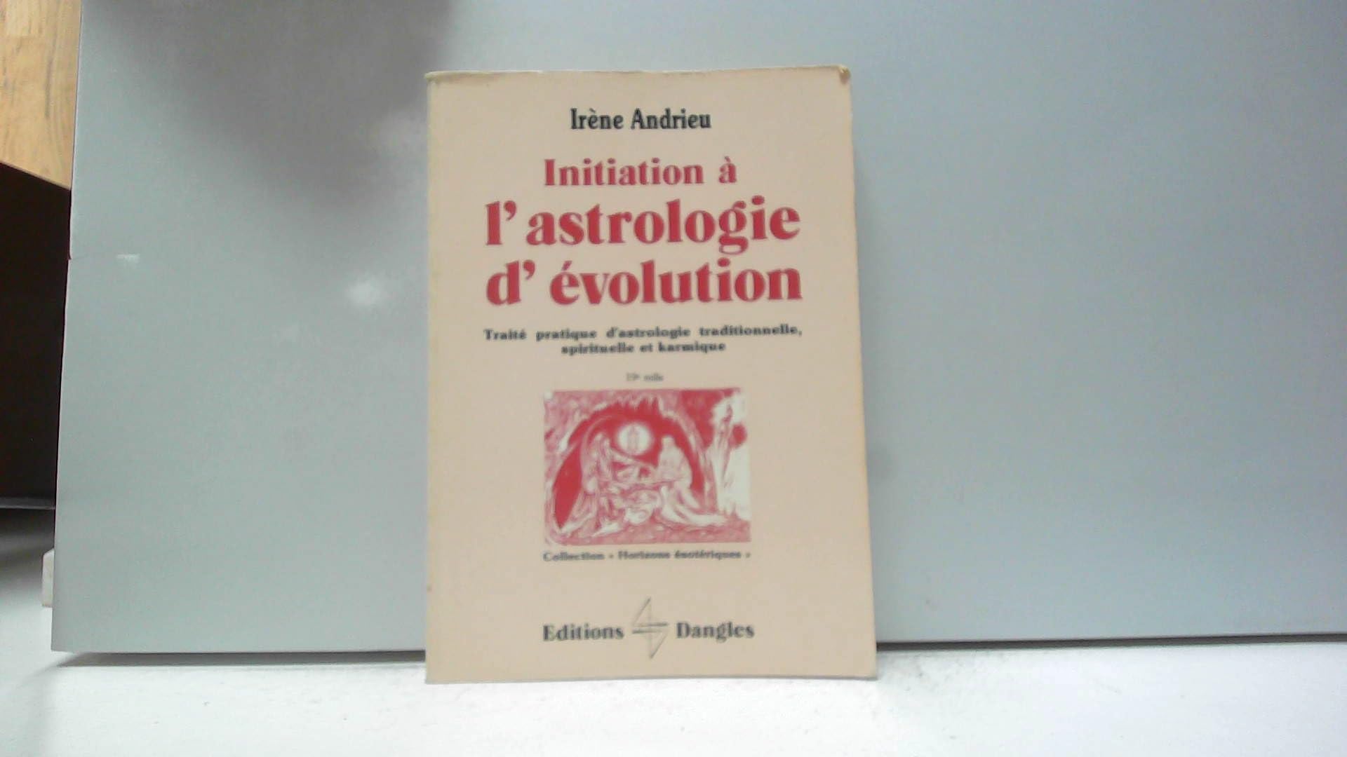 Initiation à l'astrologie d'évolution : traité pratique d'astrologie traditionnelle, spirituelle et karmique Religion & Esotericism
