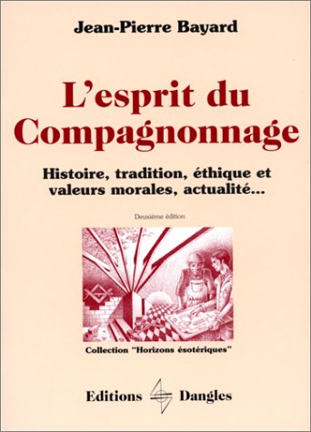 L'Esprit du compagnonnage : Histoire, tradition, éthique et valeurs morales, actualités... book