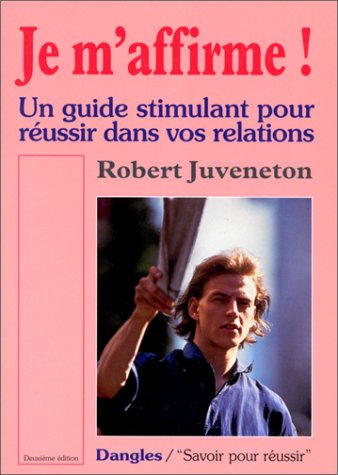 Je m'affirme - Réussir dans vos relations: Un guide stimulant pour réussir dans vos relations Books