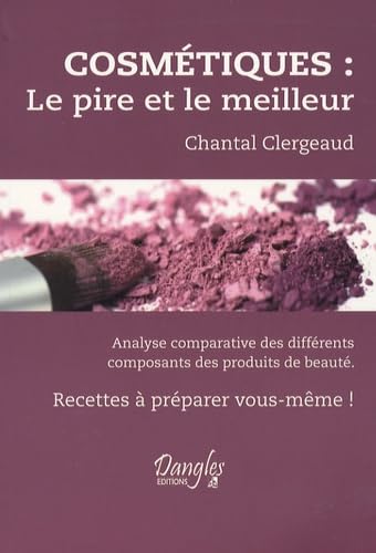 Cosmétiques : le pire et le meilleur: Analyse comparative des différents composants des produits de beauté. Recettes à préparer vous-même ! Health, Nutrition & Fitness