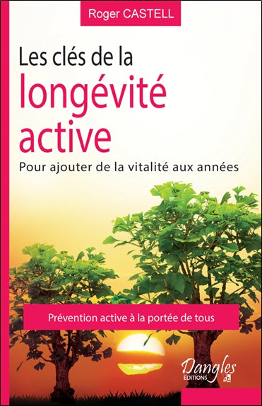Les clés de la longévité active : pour ajouter de la vitalité aux années... et ne rien coûter à la collectivité : prévention active à la portée de tous Health, Nutrition & Fitness