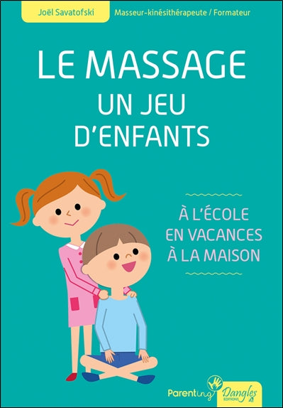Le massage, un jeu d'enfants : à l'école, en vacances, à la maison book