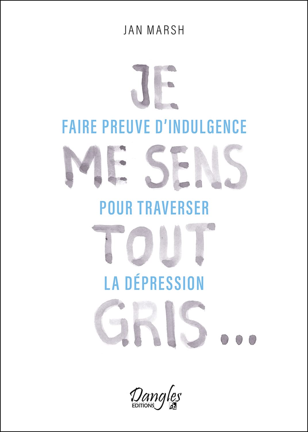 Je me sens tout gris - Faire preuve d'indulgence pour traverser la dépression book