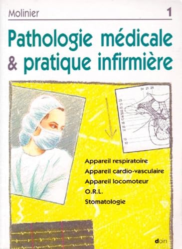 Pathologie Medicale Et Pratique Infirmiere. Tome 1, Appareil Respiratoire, Appareil Cardio-Vasculaire, Appareil Locomoteur, O.R.L, Stomatologie Books