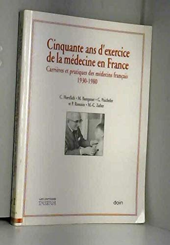 Cinquante ans d'exercice de la médecine en France : carrières et les pratiques des médecins français, 1930-1980 Books