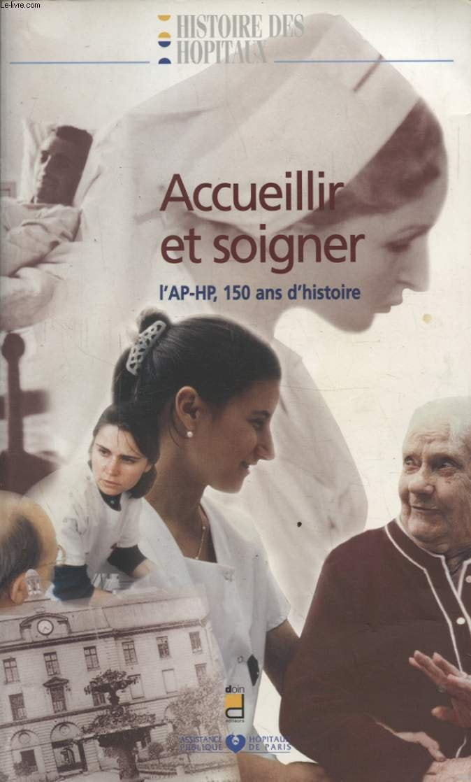 Accueillir et soigner: L'AP-HP, 150 ans d'histoire book