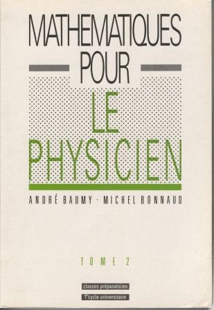 Mathématiques pour le physicien : Classes préparatoires, 1er cycle universitaire Science
