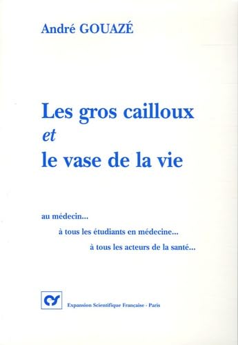Les gros cailloux et le vase de la vie: Au médecin... A tous les étudiants en médecine... A tous les acteurs de la santé Books