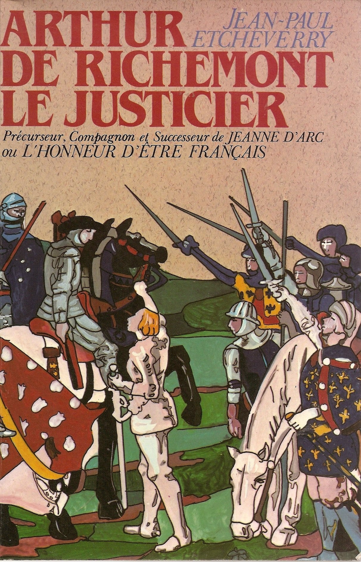 Arthur de Richemont le justicier - Precurseur, Compagnon et Successeur de Jeanne d'Arc ou l'honneur d'etre francais Books