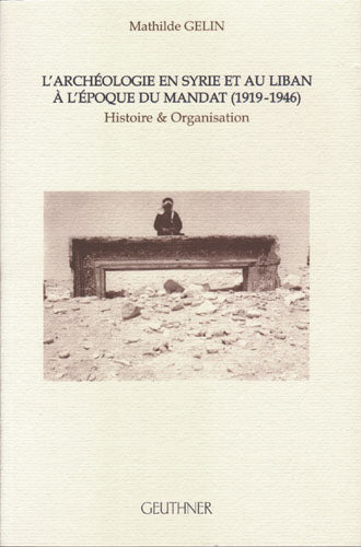 L'archéologie en Syrie et au Liban à l'époque du mandat (1919-1946) : histoire et organisation Politics & History