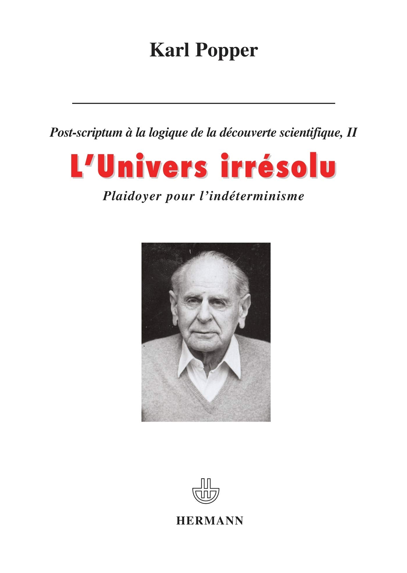 L'Univers irrésolu, plaidoyer pour l'indéterminisme: Plaidoyer pour l'indéterminisme: Post-scriptum à la logique de la découverte scientifique. Tome II (HR.ENSEIG.SCIEN) Mathematics