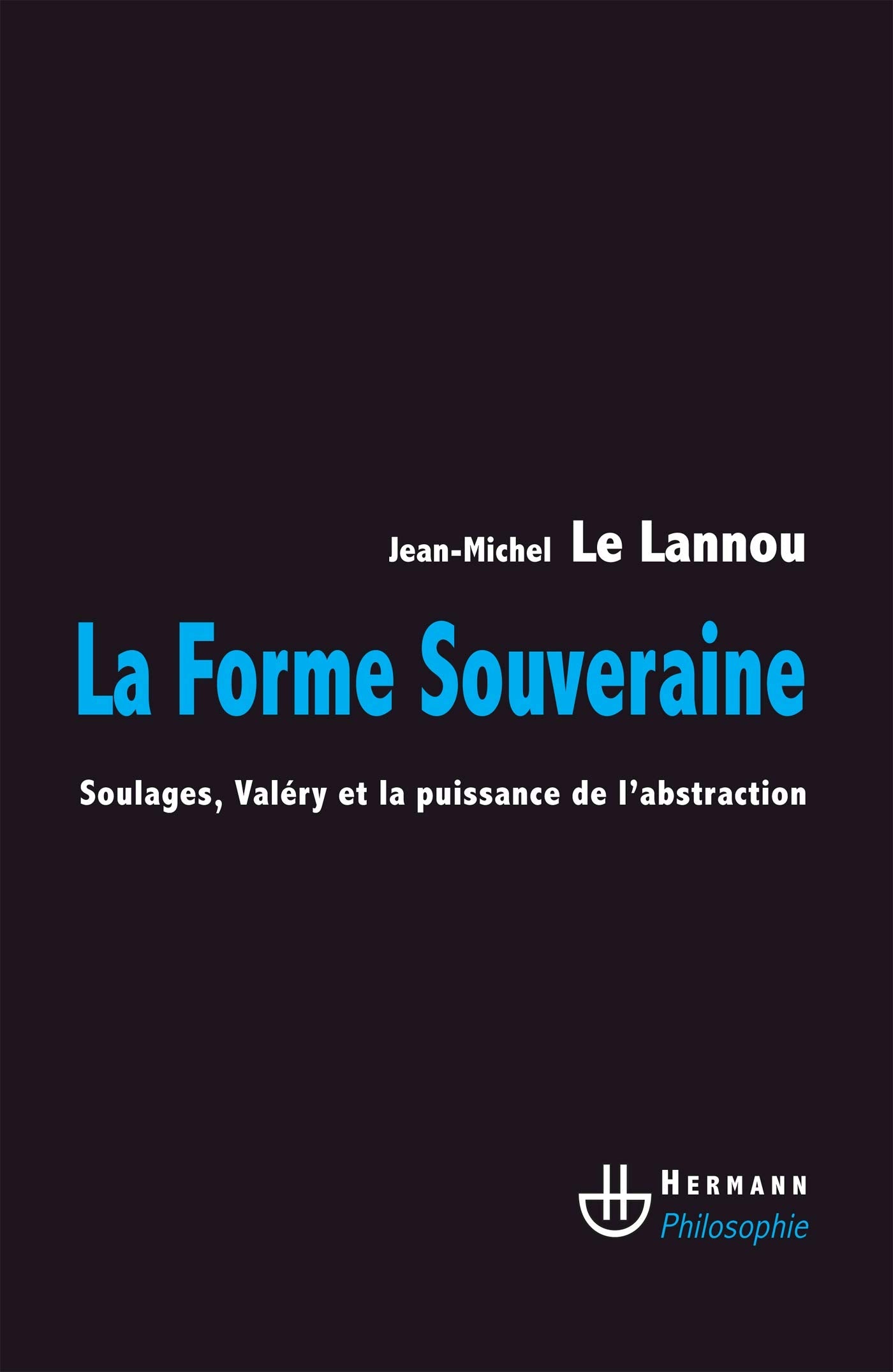 La forme souveraine: Soulages, Valéry et la puissance de l'abstraction (HR.HERM.PHILO.) Philosophy