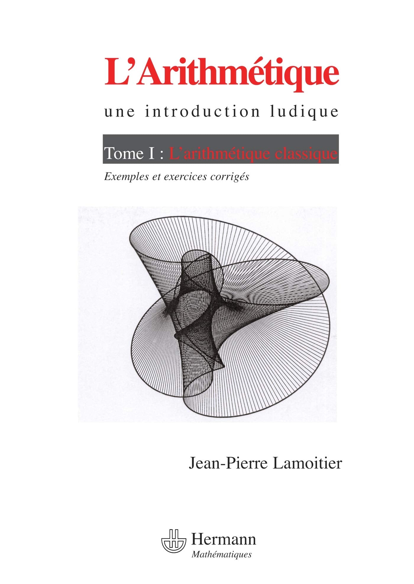 L'Arithmétique, une introduction ludique: Volume 1. L'arithmétique classique.: Volume 1 : L'arithmétique classique, exemples et exercices corrigés (HR.HORS COLLEC.) Business & Technology