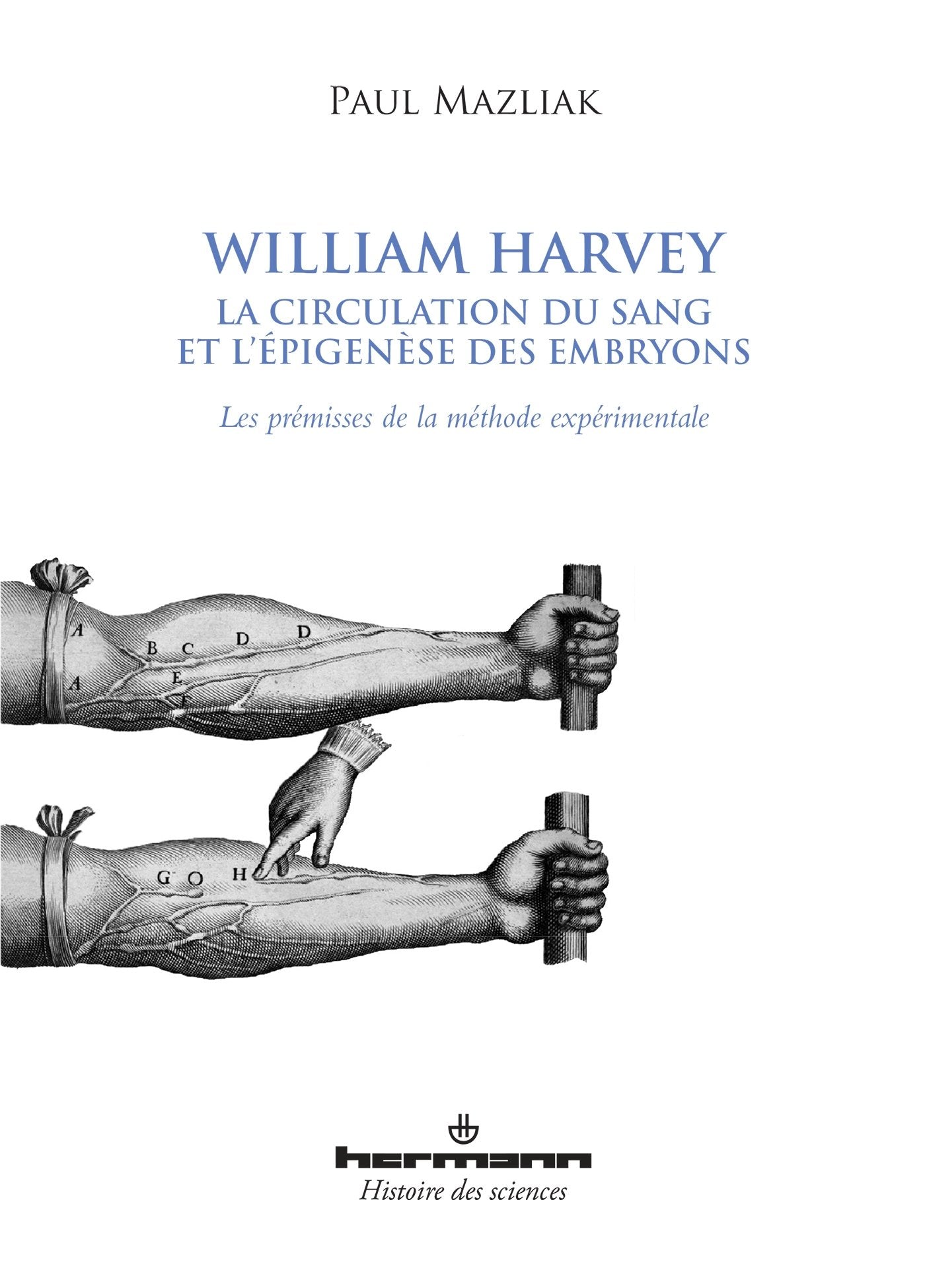 William Harvey, la circulation du sang et l'épigenèse des embryons: Les prémisses de la méthode expérimentale (HR.HIST.SCIENCE) Business & Technology