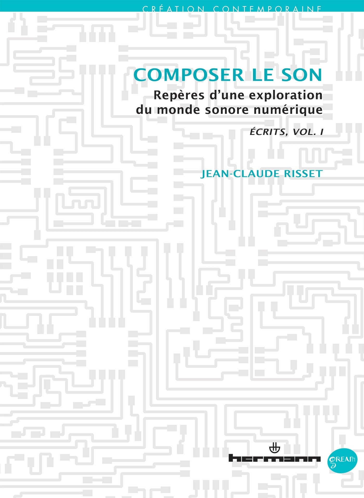 Écrits/Writings, Volume I : Composer le son: Repères d'une exploration du monde sonore numérique (HR.GREAM) Arts & Music