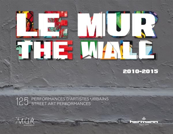 Le MUR / The WALL (2010-2015): 125 performances d'artistes urbains / 125 Street Art Performances Film, Art & Culture