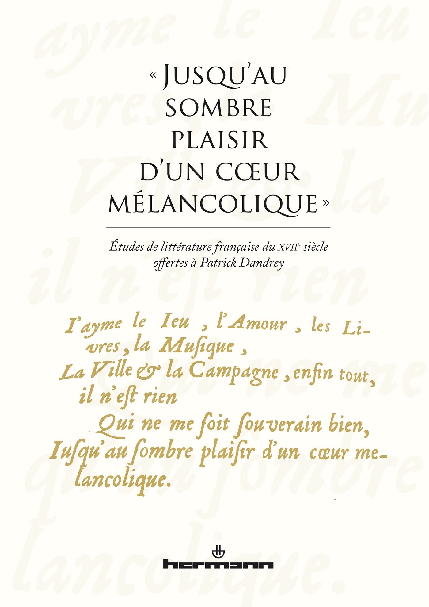 « Jusqu'au sombre plaisir d'un coeur mélancolique »: Études de littérature française du XVIIe siècle en hommage à Patrick Dandrey Books