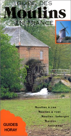 Guide des moulins en France: Moulins à eau, moulins à vent, moulins-auberges, musées, artisanat Books