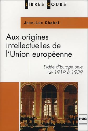 AUX ORIGINES INTELLECTUELLES DE L'UNION EUROPEENNE: L'idée d'Europe unie de 1919 à 1939 Business, Finance & Career